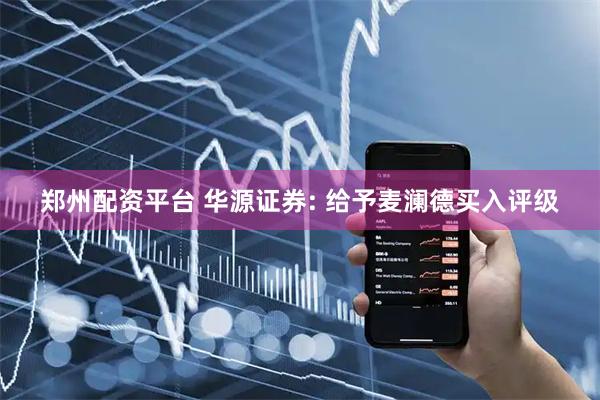 郑州配资平台 华源证券: 给予麦澜德买入评级