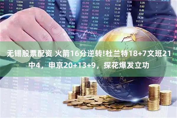 无锡股票配资 火箭16分逆转!杜兰特18+7文班21中4，申京20+13+9，探花爆发立功