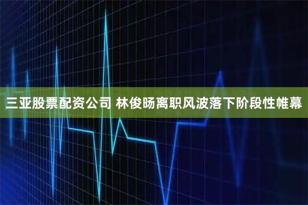 三亚股票配资公司 林俊旸离职风波落下阶段性帷幕